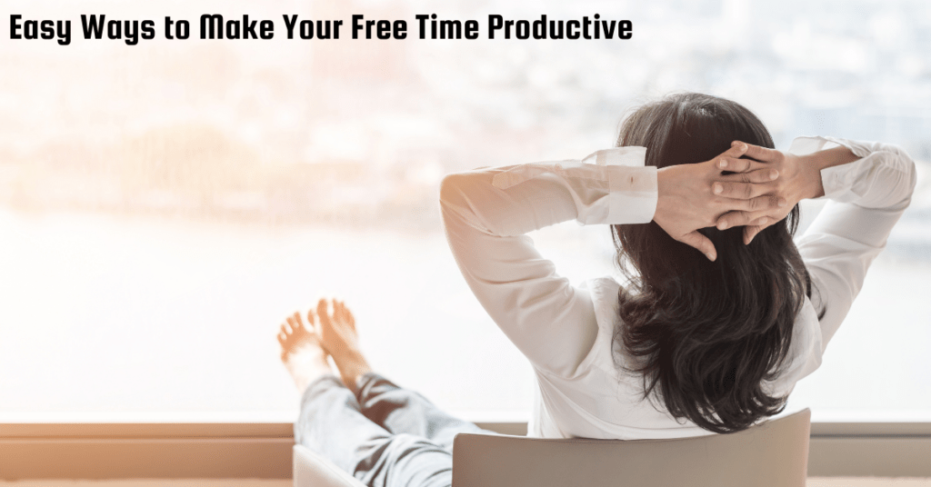 Easy Ways to Make Your Free Time Productive