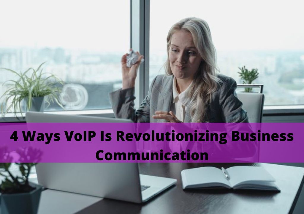 4 Ways VoIP Is Revolutionizing Business Communication
