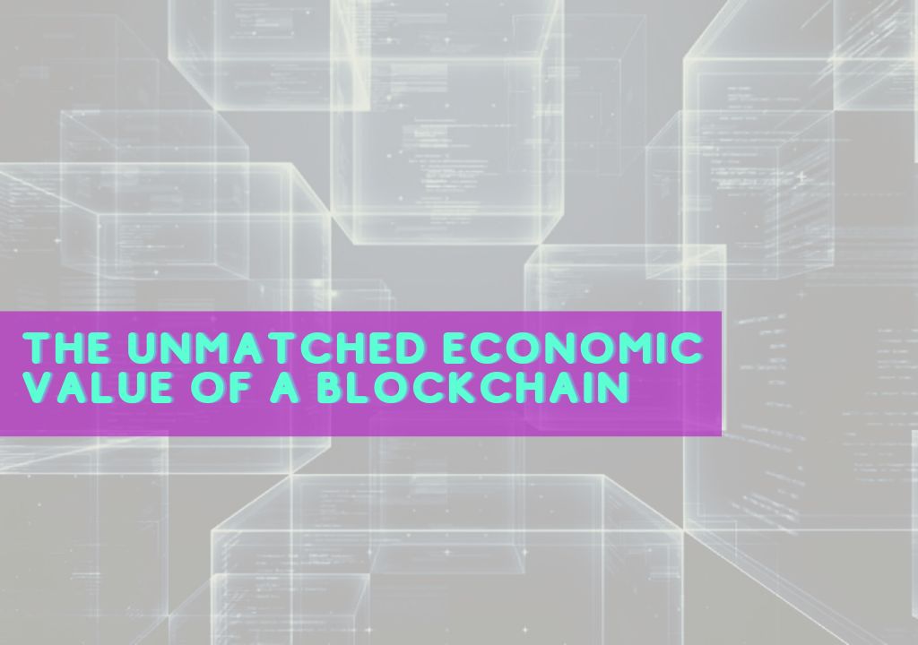 The Unmatched Economic Value of a Blockchain