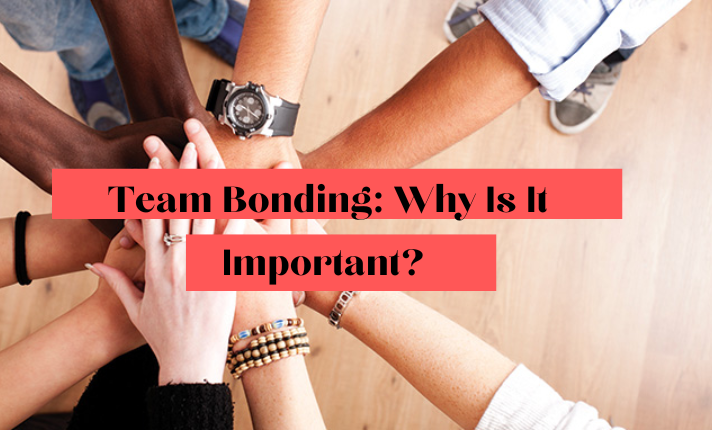 Team Bonding: Why Is It Important? 
