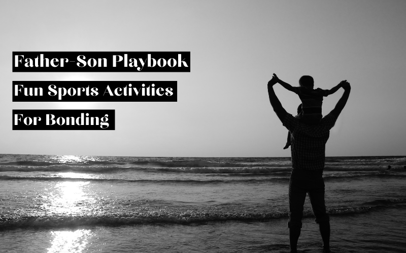 Father-Son Playbook: Fun Sports Activities for Bonding